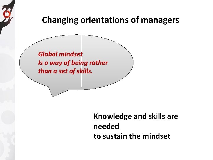 Changing orientations of managers Global mindset Is a way of being rather than a