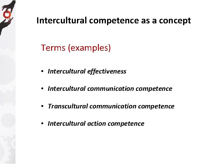 Intercultural competence as a concept Terms (examples) • Intercultural effectiveness • Intercultural communication competence