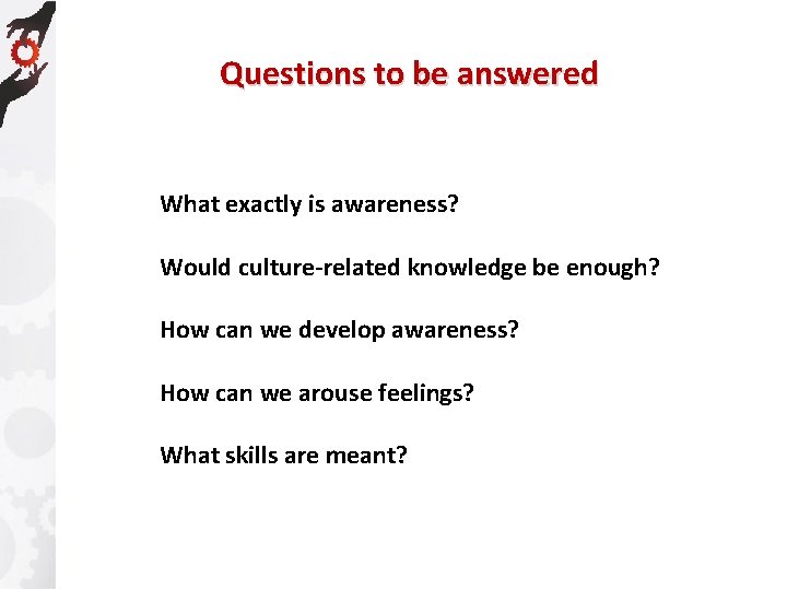 Questions to be answered What exactly is awareness? Would culture-related knowledge be enough? How
