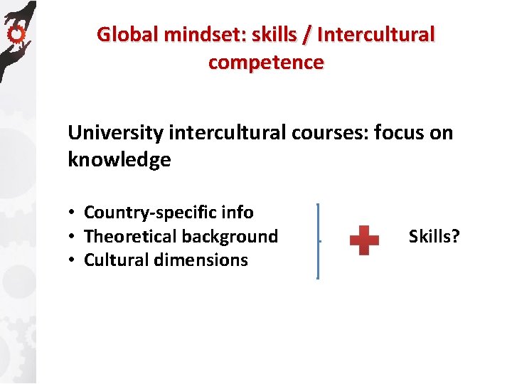 Global mindset: skills / Intercultural competence University intercultural courses: focus on knowledge • Country-specific
