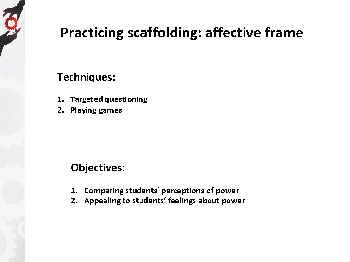 Practicing scaffolding: affective frame Techniques: 1. Targeted questioning 2. Playing games Objectives: 1. Comparing