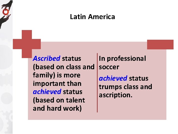 Latin America Ascribed status (based on class and family) is more important than achieved