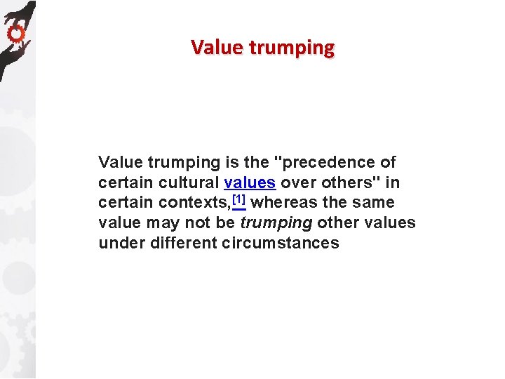 Value trumping is the "precedence of certain cultural values over others" in certain contexts,