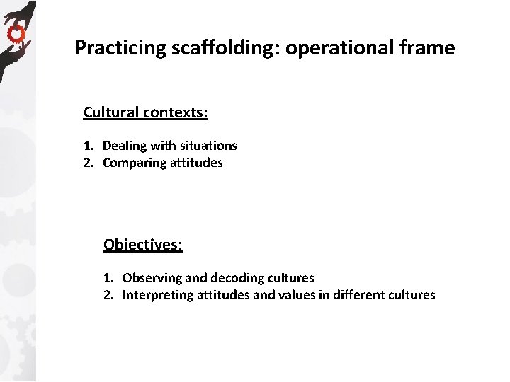 Practicing scaffolding: operational frame Cultural contexts: 1. Dealing with situations 2. Comparing attitudes Objectives: