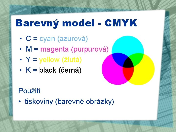 Barevný model - CMYK • • C = cyan (azurová) M = magenta (purpurová)