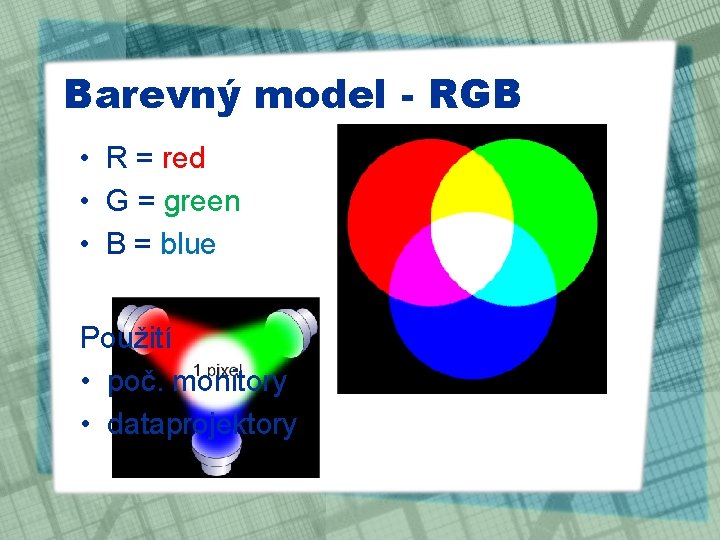 Barevný model - RGB • R = red • G = green • B