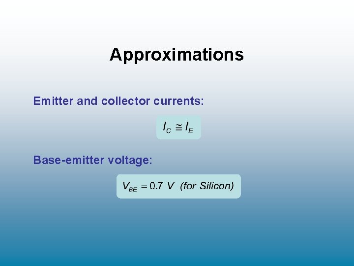 Approximations Emitter and collector currents: Base-emitter voltage: Approximations Emitter and collector currents: Base-emitter voltage: