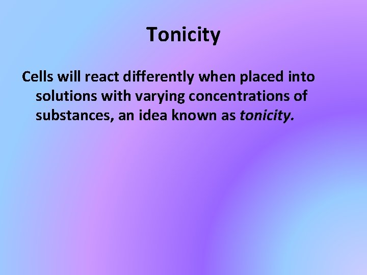 Tonicity Cells will react differently when placed into solutions with varying concentrations of substances,