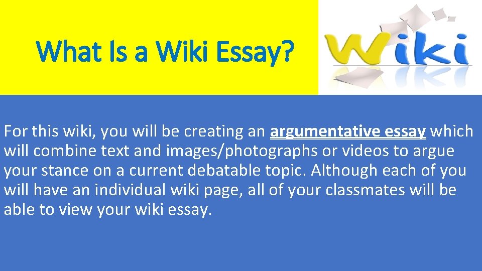 What Is a Wiki Essay? For this wiki, you will be creating an argumentative