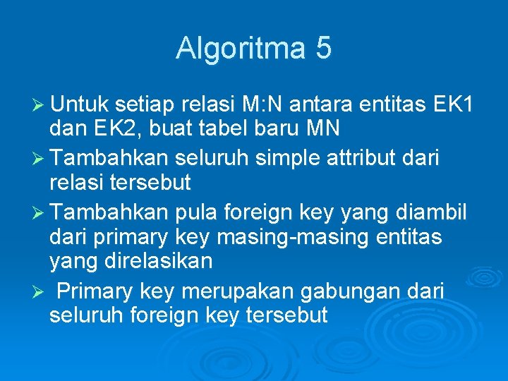Algoritma 5 Ø Untuk setiap relasi M: N antara entitas EK 1 dan EK Algoritma 5 Ø Untuk setiap relasi M: N antara entitas EK 1 dan EK