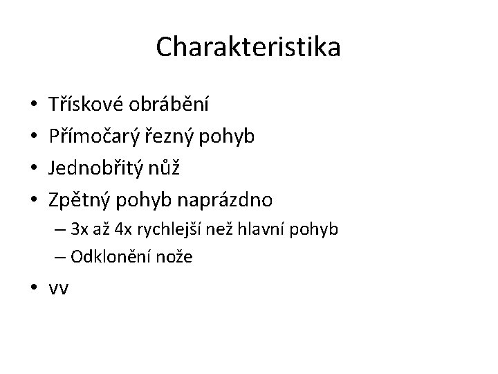 Charakteristika • • Třískové obrábění Přímočarý řezný pohyb Jednobřitý nůž Zpětný pohyb naprázdno –