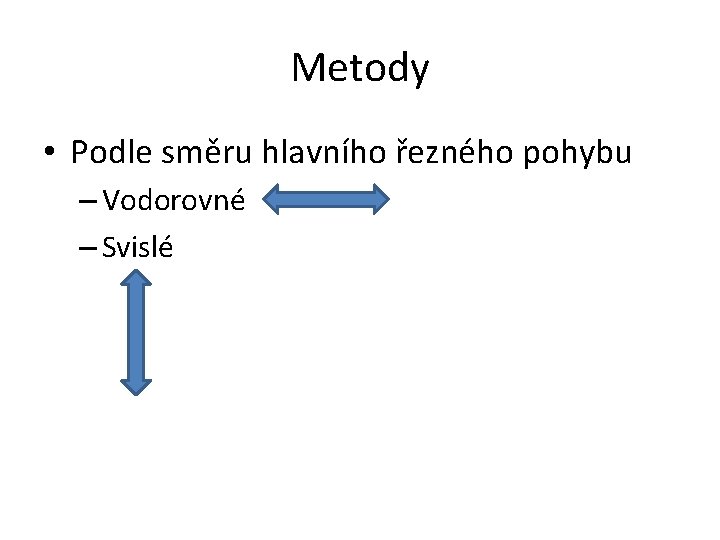 Metody • Podle směru hlavního řezného pohybu – Vodorovné – Svislé 