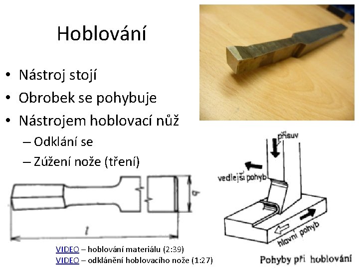 Hoblování • Nástroj stojí • Obrobek se pohybuje • Nástrojem hoblovací nůž – Odklání