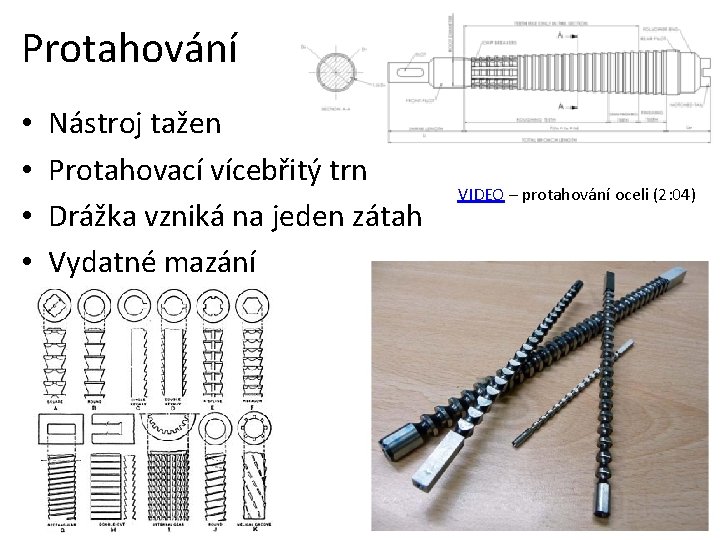 Protahování • • Nástroj tažen Protahovací vícebřitý trn Drážka vzniká na jeden zátah Vydatné