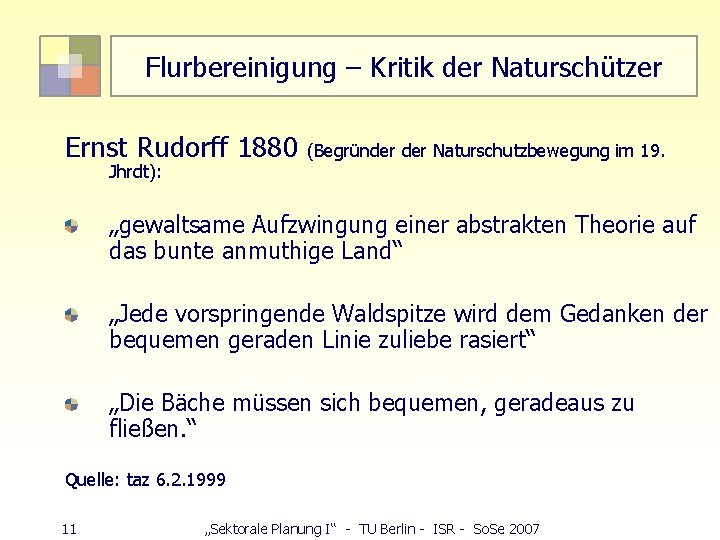 Flurbereinigung – Kritik der Naturschützer Ernst Rudorff 1880 (Begründer Naturschutzbewegung im 19. Jhrdt): „gewaltsame