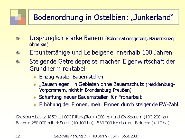 Bodenordnung in Ostelbien: „Junkerland“ Ursprünglich starke Bauern (Kolonisationsgebiet; Bauernkrieg ohne sie) Erbuntertänige und Leibeigene