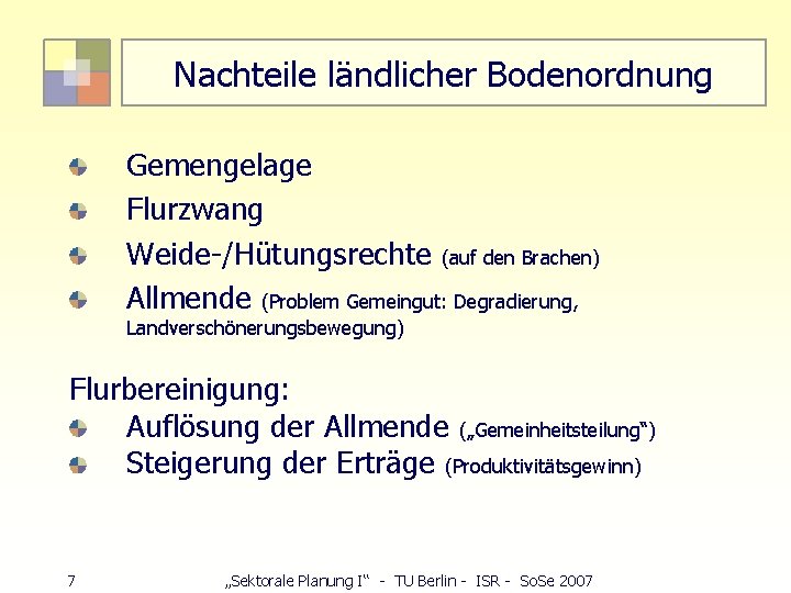 Nachteile ländlicher Bodenordnung Gemengelage Flurzwang Weide-/Hütungsrechte (auf den Brachen) Allmende (Problem Gemeingut: Degradierung, Landverschönerungsbewegung)