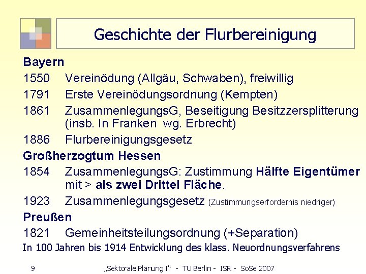 Geschichte der Flurbereinigung Bayern 1550 Vereinödung (Allgäu, Schwaben), freiwillig 1791 Erste Vereinödungsordnung (Kempten) 1861