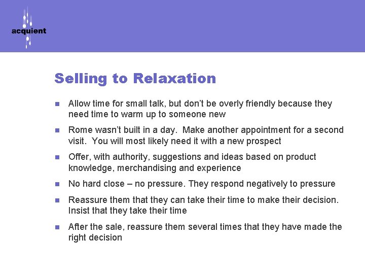 Selling to Relaxation n Allow time for small talk, but don’t be overly friendly