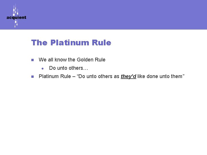 The Platinum Rule n We all know the Golden Rule l n Do unto