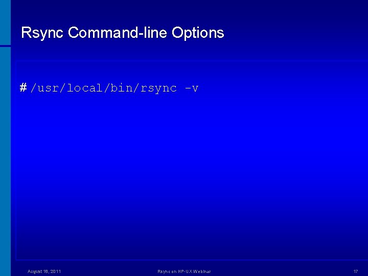 Rsync Command-line Options # /usr/local/bin/rsync -v August 18, 2011 Rsync on HP-UX Webinar 17