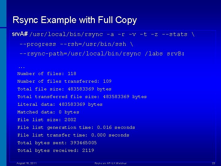 Rsync Example with Full Copy srv. A# /usr/local/bin/rsync -a -r -v -t -z --stats