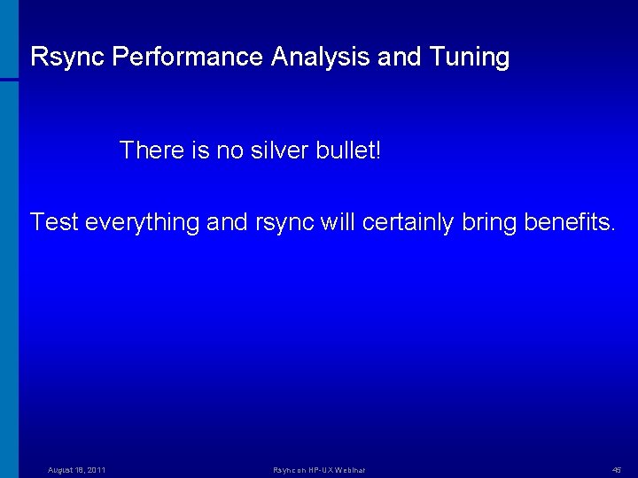  Rsync Performance Analysis and Tuning There is no silver bullet! Test everything and