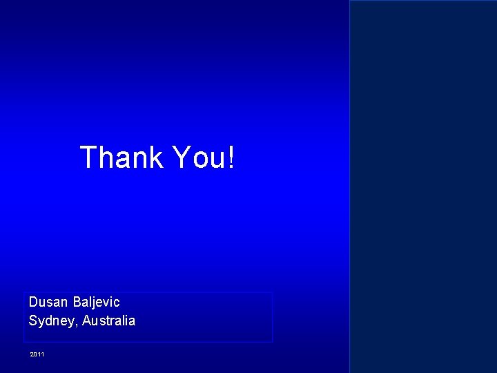 Thank You! Dusan Baljevic Sydney, Australia 2011 