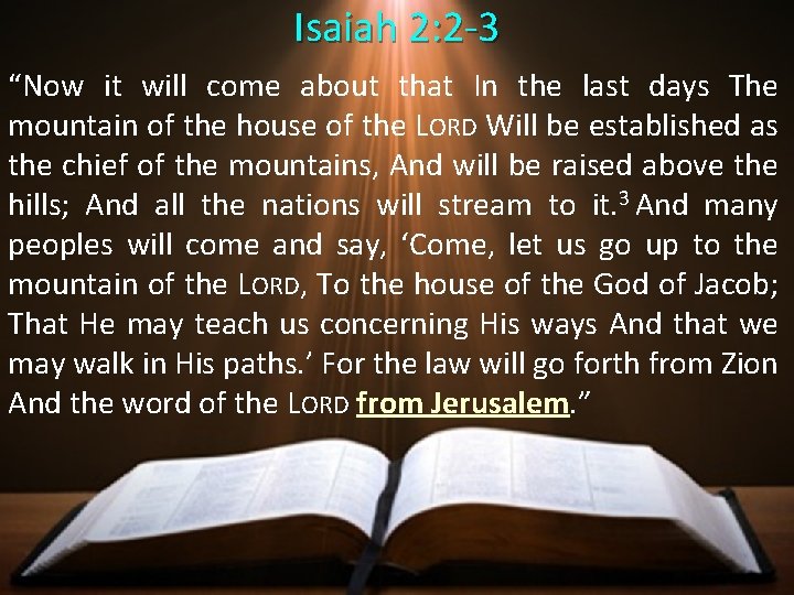 Isaiah 2: 2 -3 “Now it will come about that In the last days