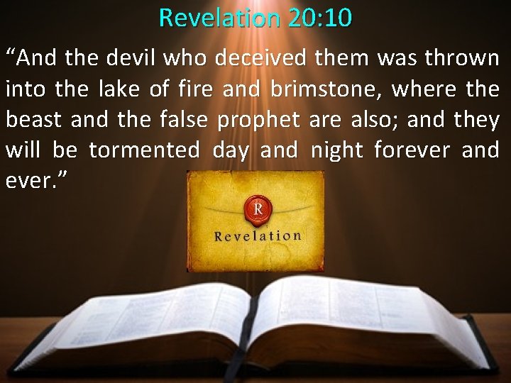 Revelation 20: 10 “And the devil who deceived them was thrown into the lake