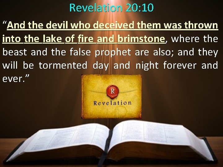 Revelation 20: 10 “And the devil who deceived them was thrown into the lake