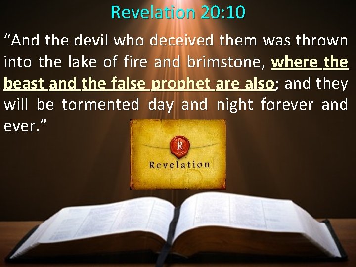Revelation 20: 10 “And the devil who deceived them was thrown into the lake