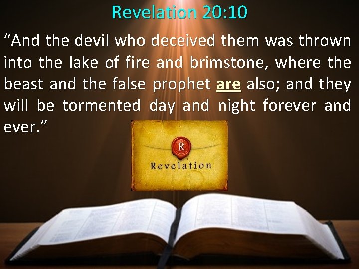 Revelation 20: 10 “And the devil who deceived them was thrown into the lake