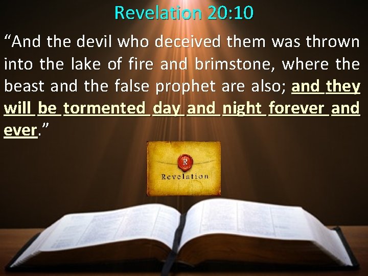 Revelation 20: 10 “And the devil who deceived them was thrown into the lake