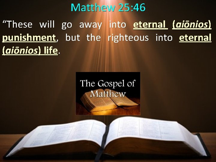Matthew 25: 46 “These will go away into eternal (aiōnios) punishment, but the righteous