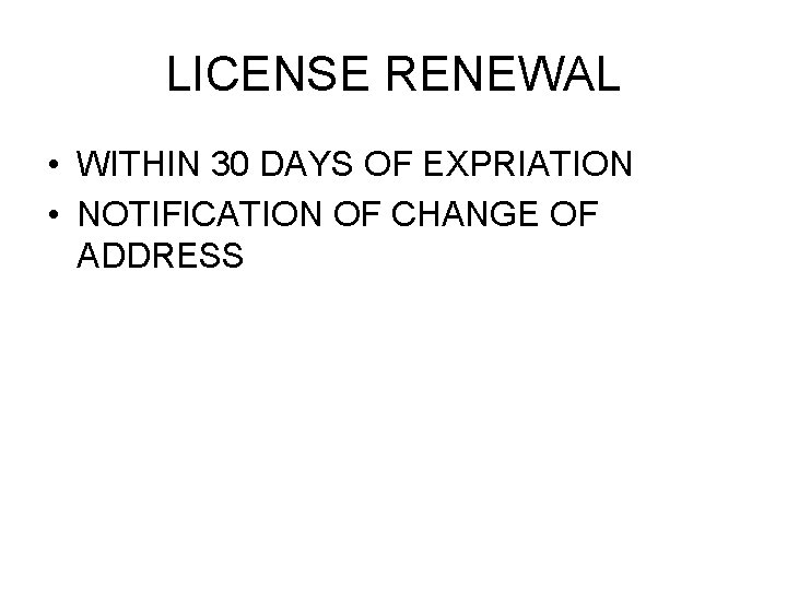 LICENSE RENEWAL • WITHIN 30 DAYS OF EXPRIATION • NOTIFICATION OF CHANGE OF ADDRESS