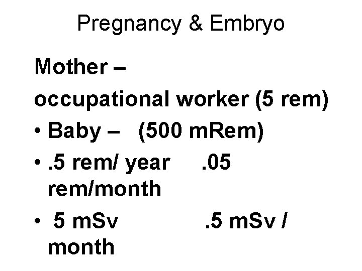 Pregnancy & Embryo Mother – occupational worker (5 rem) • Baby – (500 m.