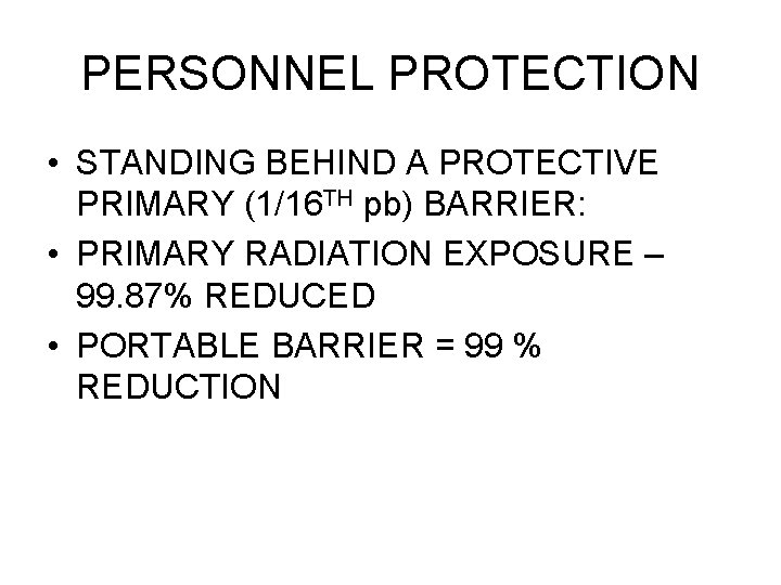 PERSONNEL PROTECTION • STANDING BEHIND A PROTECTIVE PRIMARY (1/16 TH pb) BARRIER: • PRIMARY