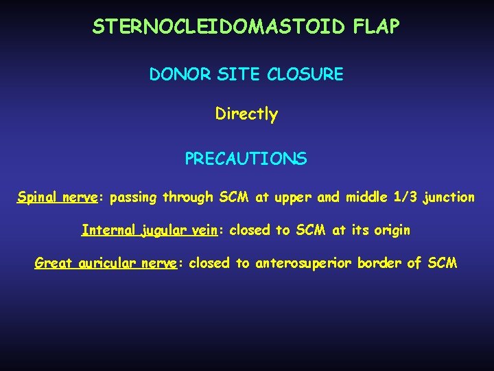 STERNOCLEIDOMASTOID FLAP DONOR SITE CLOSURE Directly PRECAUTIONS Spinal nerve: passing through SCM at upper
