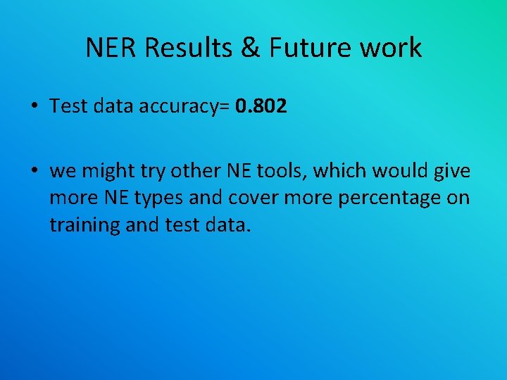 NER Results & Future work • Test data accuracy= 0. 802 • we might