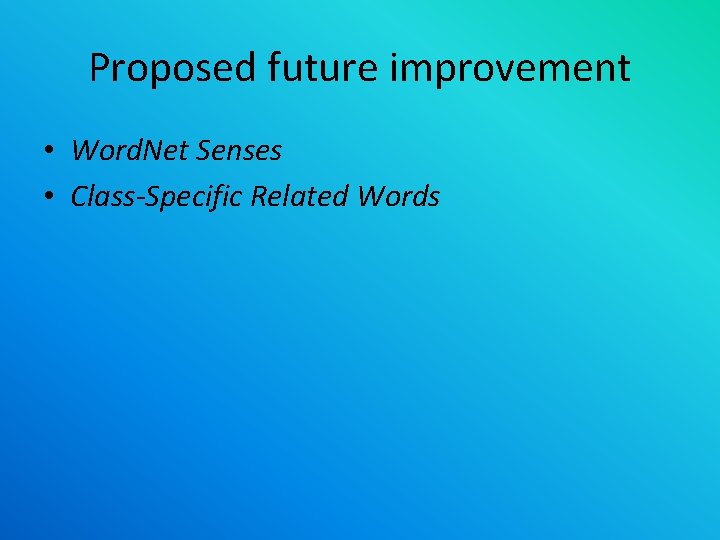 Proposed future improvement • Word. Net Senses • Class-Specific Related Words 