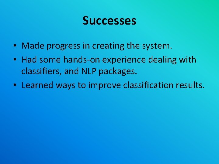 Successes • Made progress in creating the system. • Had some hands-on experience dealing