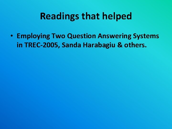 Readings that helped • Employing Two Question Answering Systems in TREC-2005, Sanda Harabagiu &