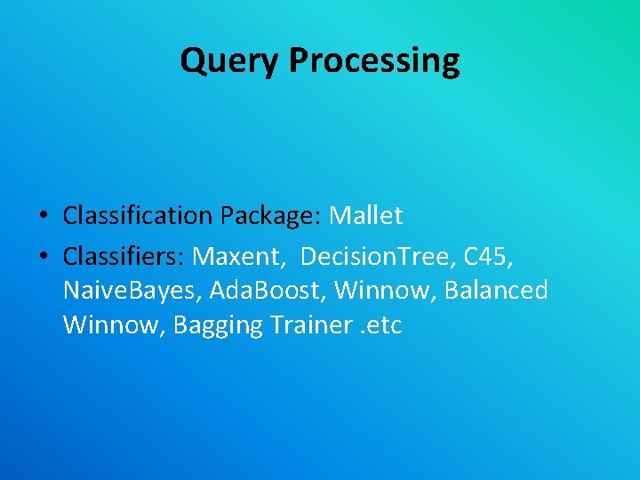 Query Processing • Classification Package: Mallet • Classifiers: Maxent, Decision. Tree, C 45, Naive.