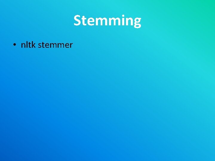 Stemming • nltk stemmer 