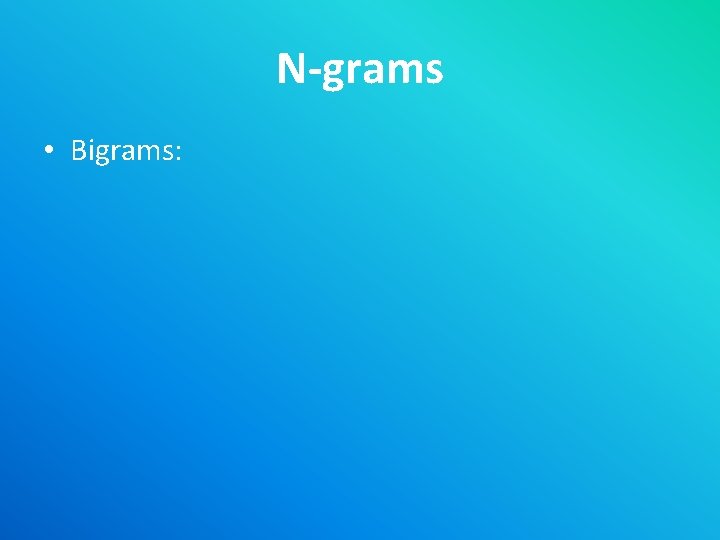 N-grams • Bigrams: 