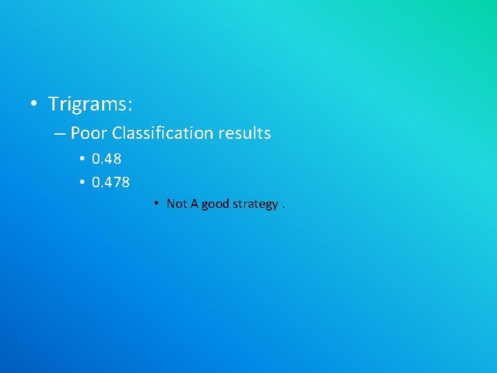  • Trigrams: – Poor Classification results • 0. 48 • 0. 478 •