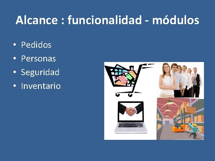 Alcance : funcionalidad - módulos • • Pedidos Personas Seguridad Inventario 