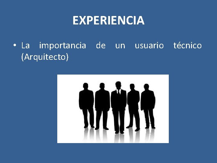 EXPERIENCIA • La importancia de un usuario técnico (Arquitecto) 