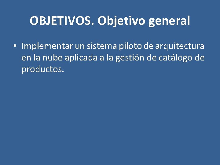 OBJETIVOS. Objetivo general • Implementar un sistema piloto de arquitectura en la nube aplicada